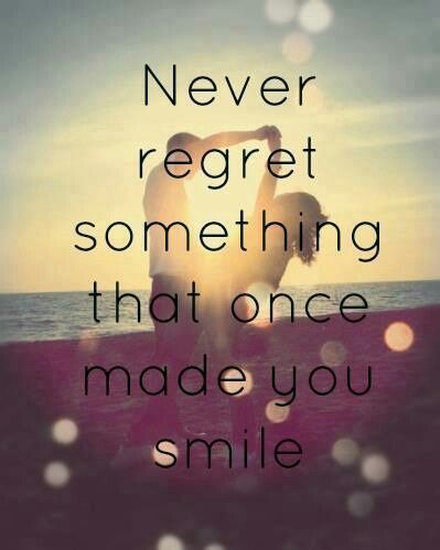 Never regret something that once made you smile