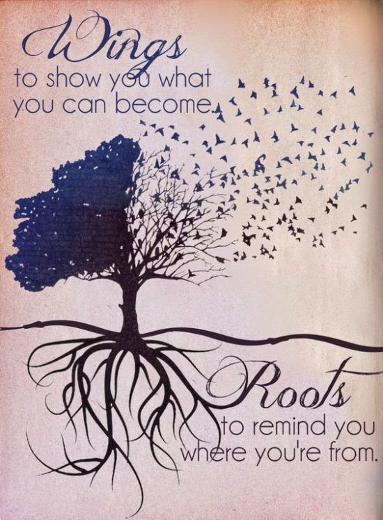 Wings to show you what you can become. Roots to remind you where you're from.