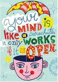 Your mind is like a parachute. It only works if it is open.