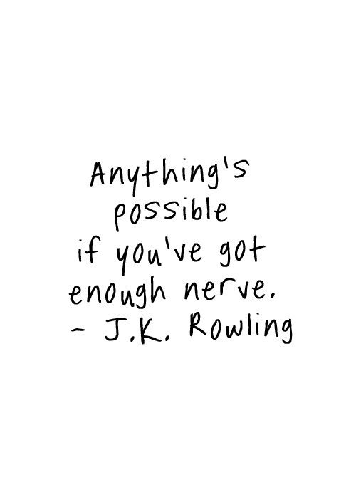 Anything's possible if you've got enough nerve. - J.K. Rowling