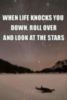 When life knocks you down, roll over and look at the stars