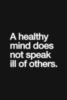 A healthy mind does not speak ill of others.