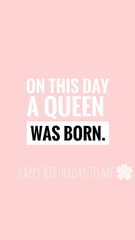 On This Day A Queen Was Born. Happy Birthday To Me!