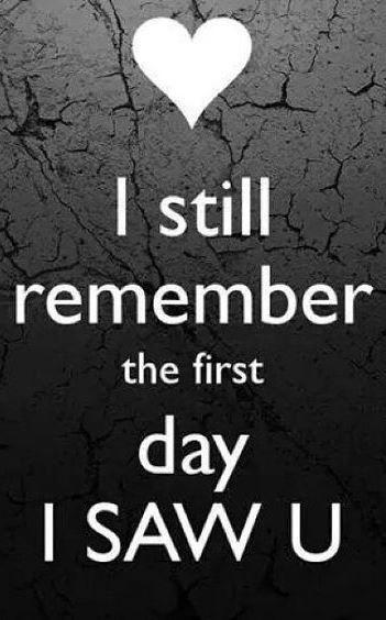 I still remember the first day I saw you ♥