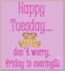 Happy Tuesday... don't worry, Friday is coming!