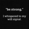 "Be strong" I whispered to my wifi signal.