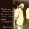 When a man loves cats, I am his friend and comrade without further introduction. - Mark Twain