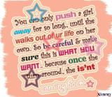 You Can Only Push A Girl Away For So Long , Until She Walks Out Of Ur Life