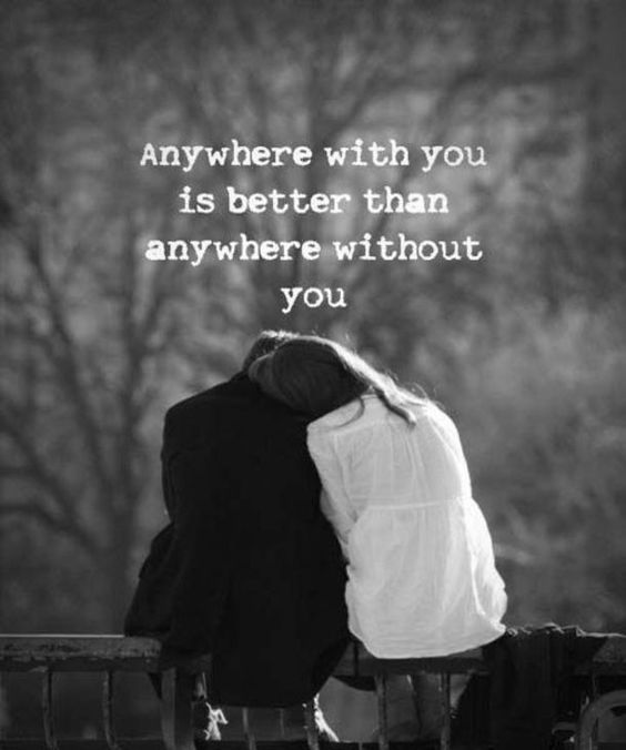 Anywhere with you is better than anywhere without you