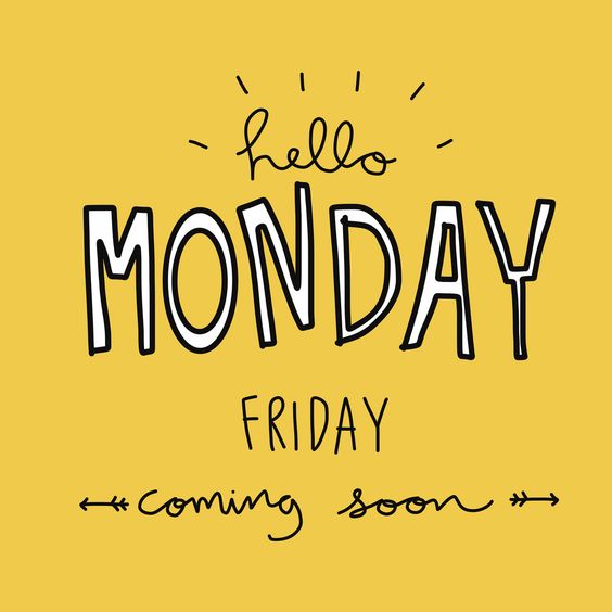 Hello Monday Friday coming soon