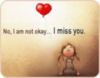 No, I'm not okay... I miss you.