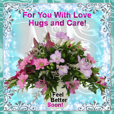 Feel Better Soon! Hugs and Care