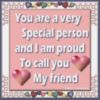 You are a very Special person and I am proud to call you my friend