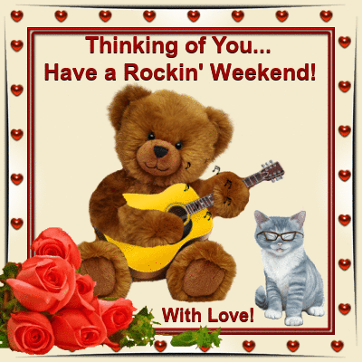 Thinking of You... Have a Rockin' Weekend! With Love
