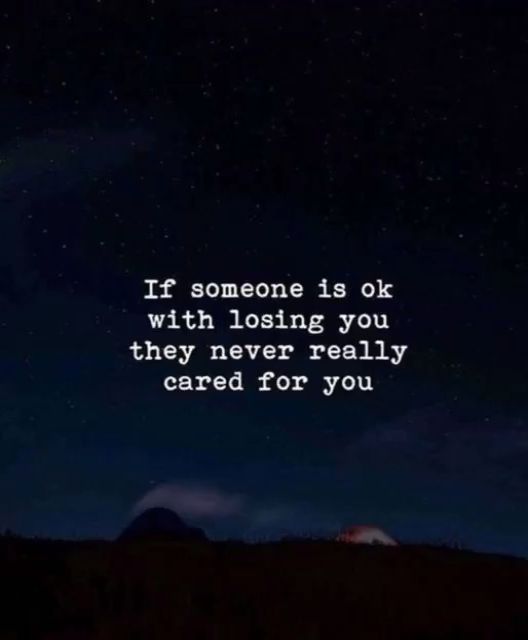 If someone is ok with losing you they never really cared for you