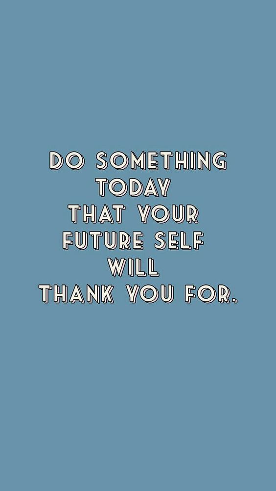 Do Something Today That Your Future Self Will Thank You For.