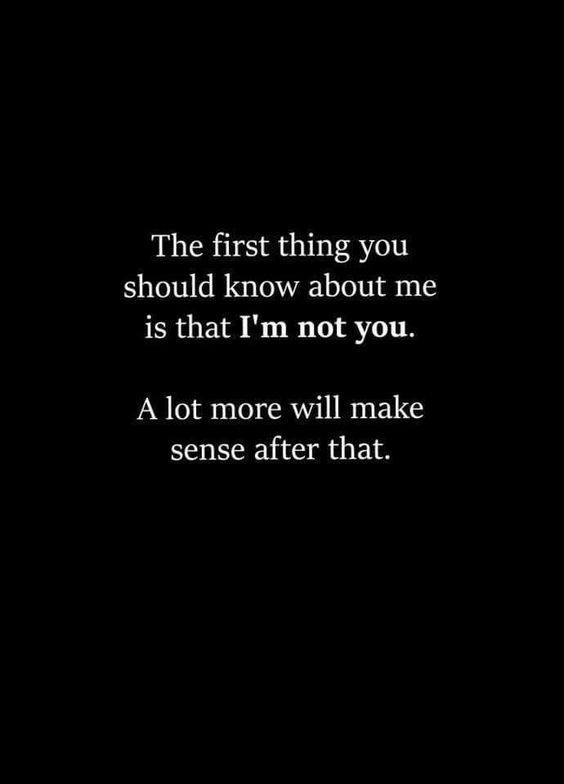 The first thing you should know about me is that I'm not you. A lot more will make sense after that.