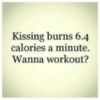 Kissing burns 6.4 calories a minute. Wanna workout?