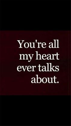 You are all my heart ever talks about you.