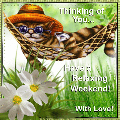 Thinking of You... Have a Relaxing Weekend! With Love!