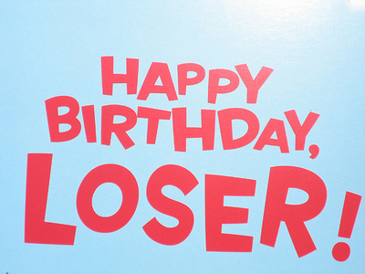 Happy Birthday Loser!