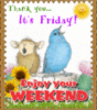 Thank you... It's Friday! Enjoy the Weekend!