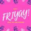 Happy Friyay! Enjoy the Long Weekend!