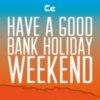 Have A Good Bank Holiday Weekend