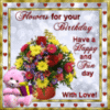 Flowers for your Birthday Have a Happy and Fun day With Love!
