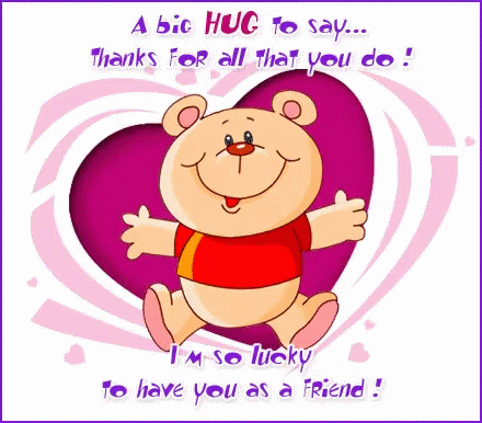 A Big Hug to say...Thank for all that you do! I'm so lucky to have you as a Friend!