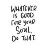 Whatever is good for your soul, do that. ✌️