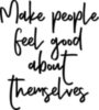 Make people feel good about themselves