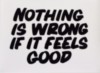 Nothing is wrong if it feels good