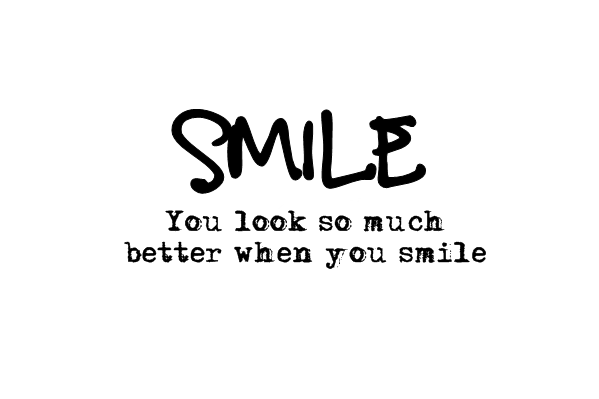 Smile! You look so much better when you smile