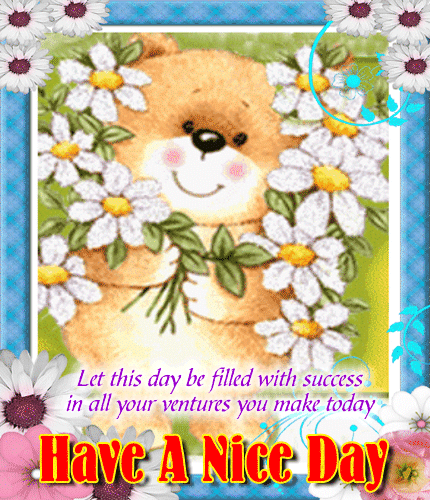 Let this day be filled with success and all your ventures you make today. Have a Nice Day - Cute