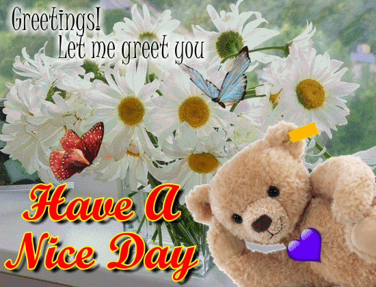 Greetings! Let me greet you Have a Nice Day!