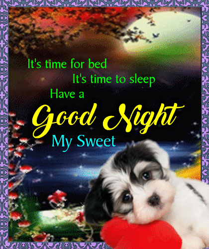 It's time for bed It's time to sleep Have a Good Night My Sweet