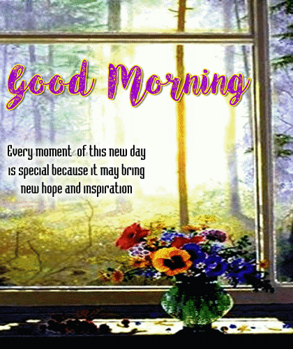 Good Morning.Every moment of this new day is special because it may bring new hope and inspiration
