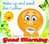 Wake up and smell the Coffee Have a Good Morning