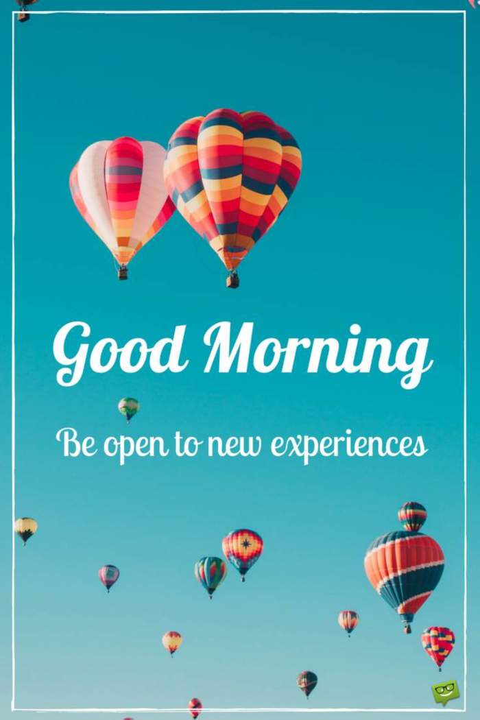 Good Morning. Be open to new experiences