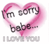 I'm sorry babe... I love you