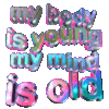 My Body Is Young My Mind Is Old