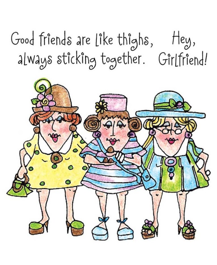 Good friends are like things, always sticking together. Girlfriends Worldly Women