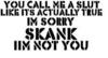 You Call Me A Slut Like Its Actually True Im Sorry Skank Im Not You