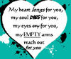 My Heart Longs For You My Soul Dies For You My Eyes Cry For You My Empty Arms Reach Out For You