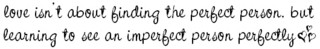 Love Isn't About Finding The Perfect Person, But Learning To See An Imperfect Person Perfectly