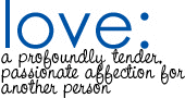 Love: A Profoundly Tender Passionate Affection For Another Person