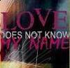 Love Does Not Know My Name