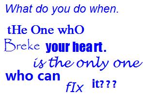 What Do You Do When The One Who Break Your Heart Is The Only One Ho Can Fix It