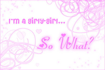 I'm A Girly-girl So What?